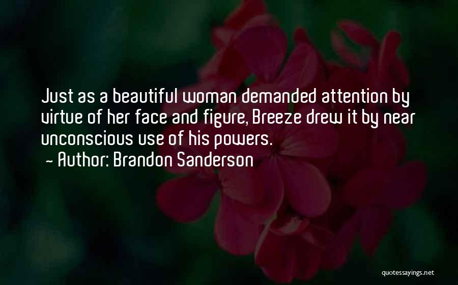 Brandon Sanderson Quotes: Just As A Beautiful Woman Demanded Attention By Virtue Of Her Face And Figure, Breeze Drew It By Near Unconscious
