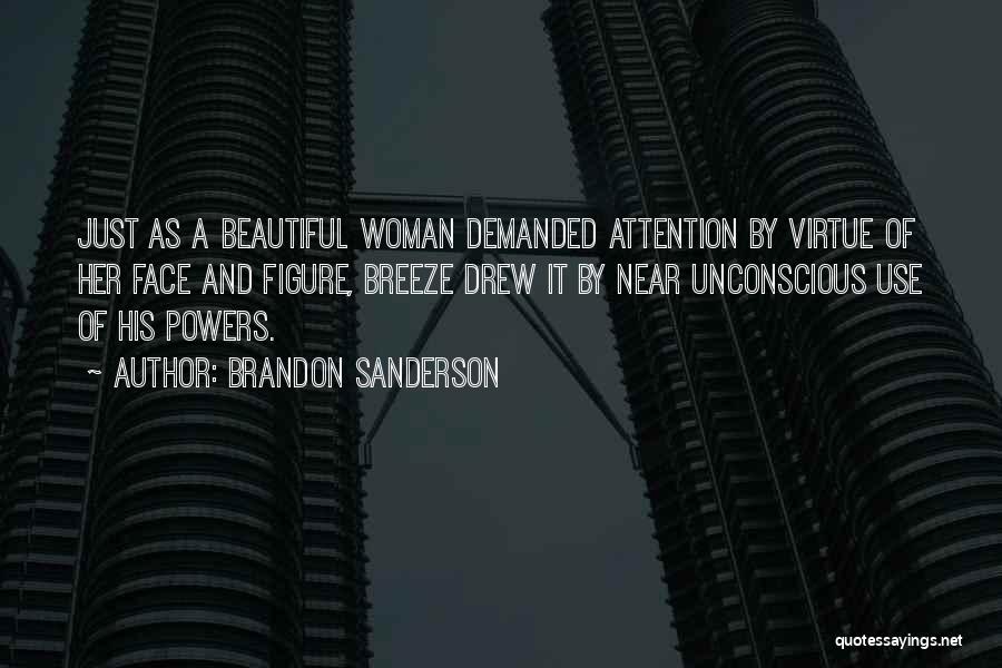Brandon Sanderson Quotes: Just As A Beautiful Woman Demanded Attention By Virtue Of Her Face And Figure, Breeze Drew It By Near Unconscious
