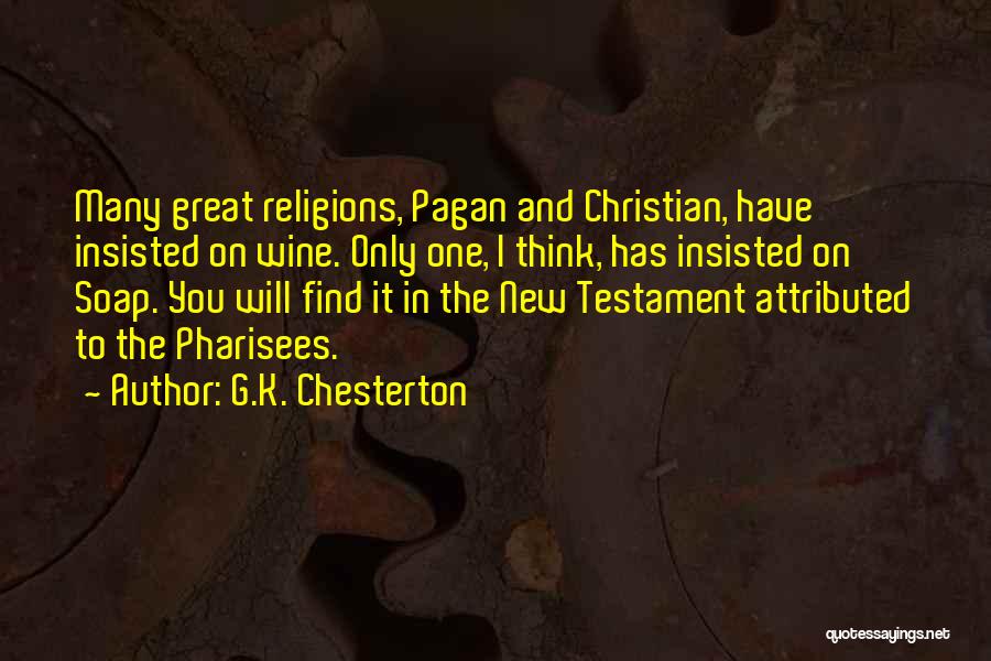 G.K. Chesterton Quotes: Many Great Religions, Pagan And Christian, Have Insisted On Wine. Only One, I Think, Has Insisted On Soap. You Will