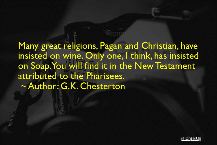 G.K. Chesterton Quotes: Many Great Religions, Pagan And Christian, Have Insisted On Wine. Only One, I Think, Has Insisted On Soap. You Will