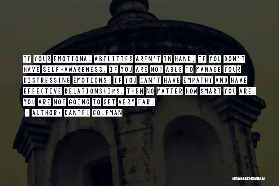 Daniel Goleman Quotes: If Your Emotional Abilities Aren't In Hand, If You Don't Have Self-awareness, If You Are Not Able To Manage Your