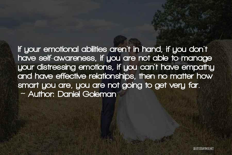 Daniel Goleman Quotes: If Your Emotional Abilities Aren't In Hand, If You Don't Have Self-awareness, If You Are Not Able To Manage Your