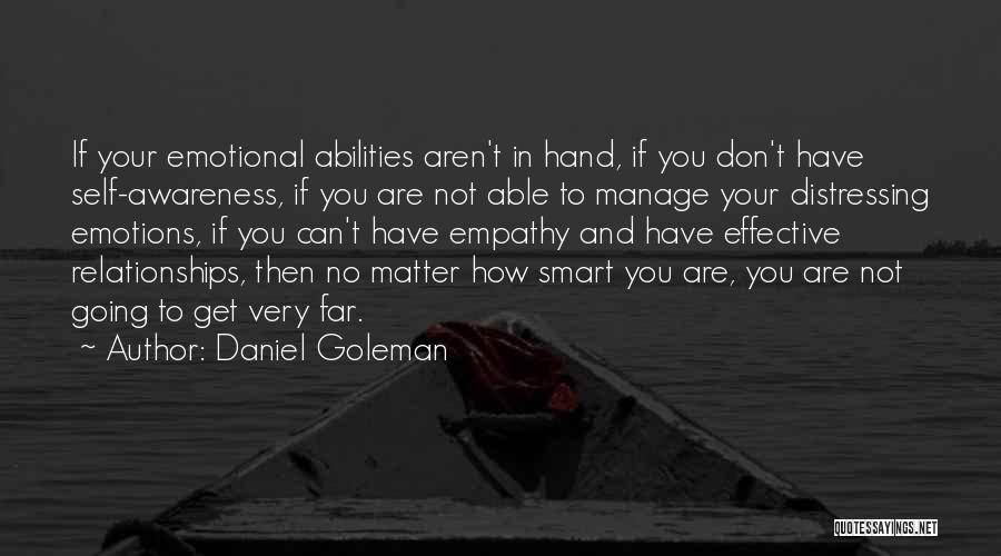 Daniel Goleman Quotes: If Your Emotional Abilities Aren't In Hand, If You Don't Have Self-awareness, If You Are Not Able To Manage Your