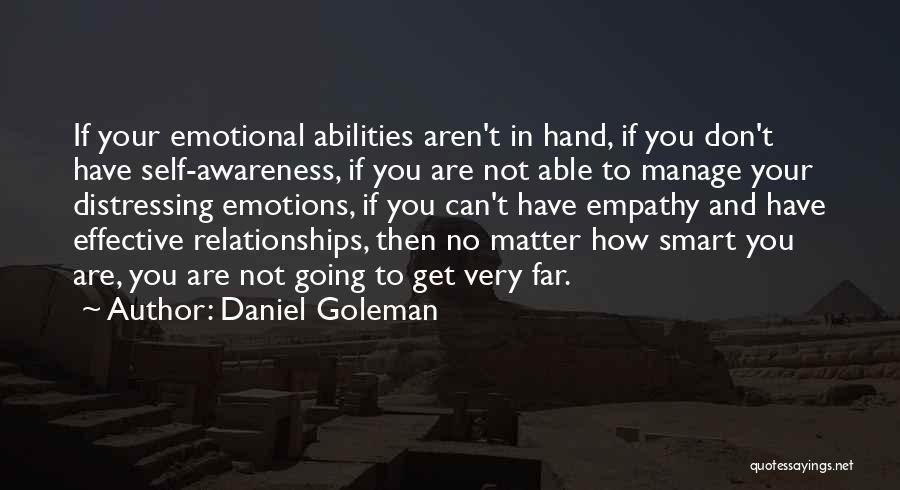 Daniel Goleman Quotes: If Your Emotional Abilities Aren't In Hand, If You Don't Have Self-awareness, If You Are Not Able To Manage Your