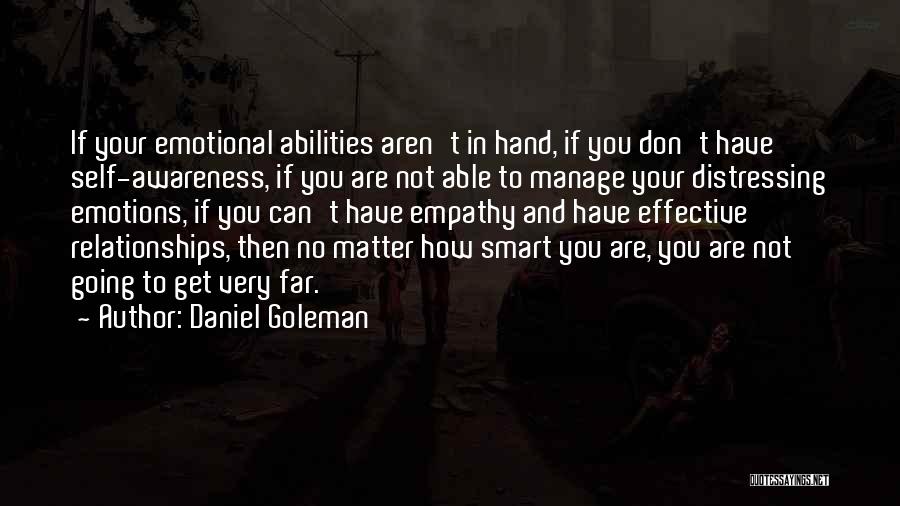 Daniel Goleman Quotes: If Your Emotional Abilities Aren't In Hand, If You Don't Have Self-awareness, If You Are Not Able To Manage Your