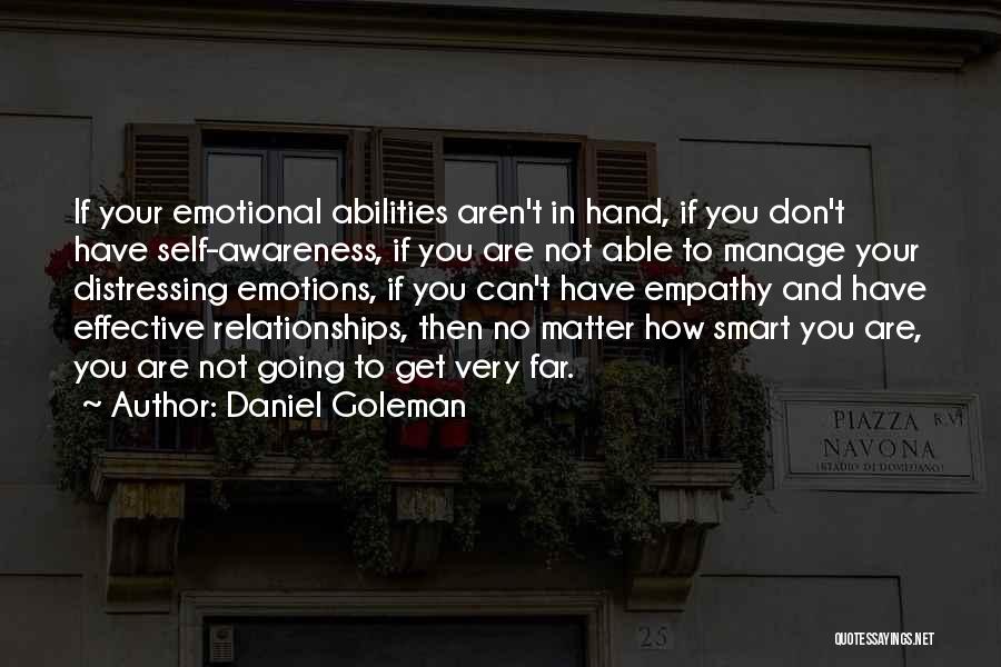 Daniel Goleman Quotes: If Your Emotional Abilities Aren't In Hand, If You Don't Have Self-awareness, If You Are Not Able To Manage Your