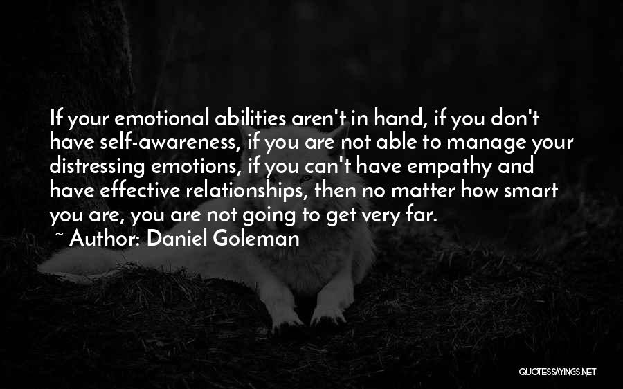 Daniel Goleman Quotes: If Your Emotional Abilities Aren't In Hand, If You Don't Have Self-awareness, If You Are Not Able To Manage Your