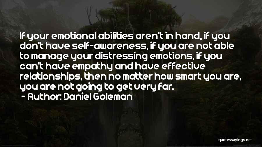 Daniel Goleman Quotes: If Your Emotional Abilities Aren't In Hand, If You Don't Have Self-awareness, If You Are Not Able To Manage Your