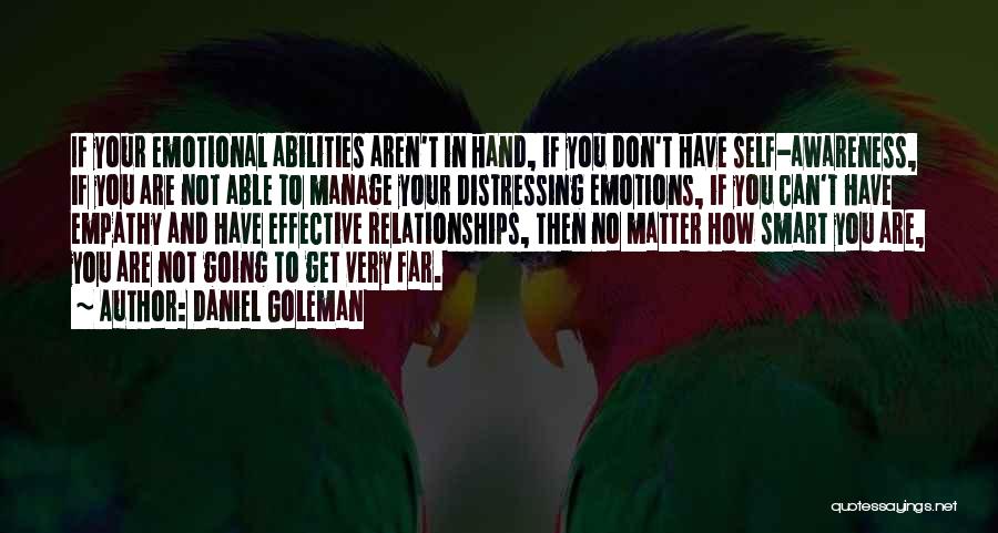 Daniel Goleman Quotes: If Your Emotional Abilities Aren't In Hand, If You Don't Have Self-awareness, If You Are Not Able To Manage Your