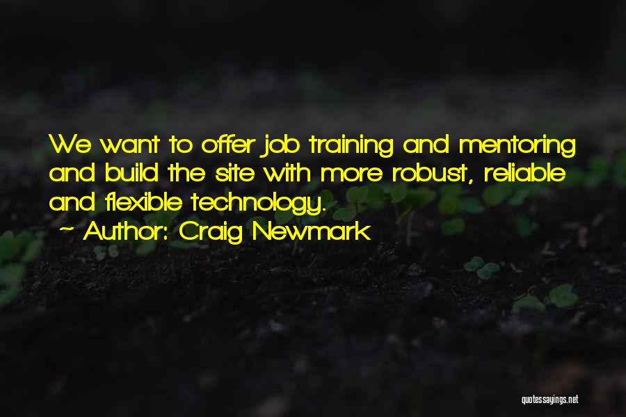 Craig Newmark Quotes: We Want To Offer Job Training And Mentoring And Build The Site With More Robust, Reliable And Flexible Technology.