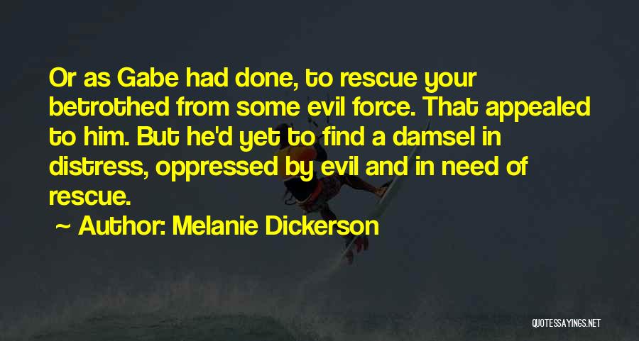 Melanie Dickerson Quotes: Or As Gabe Had Done, To Rescue Your Betrothed From Some Evil Force. That Appealed To Him. But He'd Yet