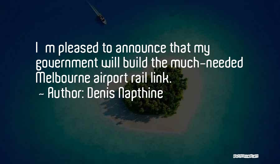 Denis Napthine Quotes: I'm Pleased To Announce That My Government Will Build The Much-needed Melbourne Airport Rail Link.