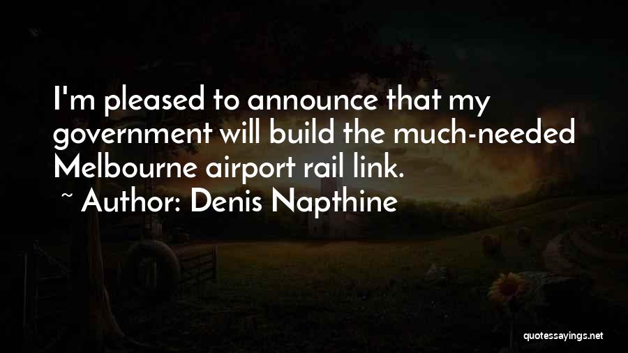 Denis Napthine Quotes: I'm Pleased To Announce That My Government Will Build The Much-needed Melbourne Airport Rail Link.