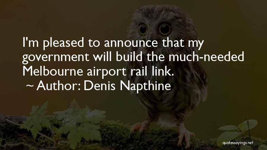 Denis Napthine Quotes: I'm Pleased To Announce That My Government Will Build The Much-needed Melbourne Airport Rail Link.