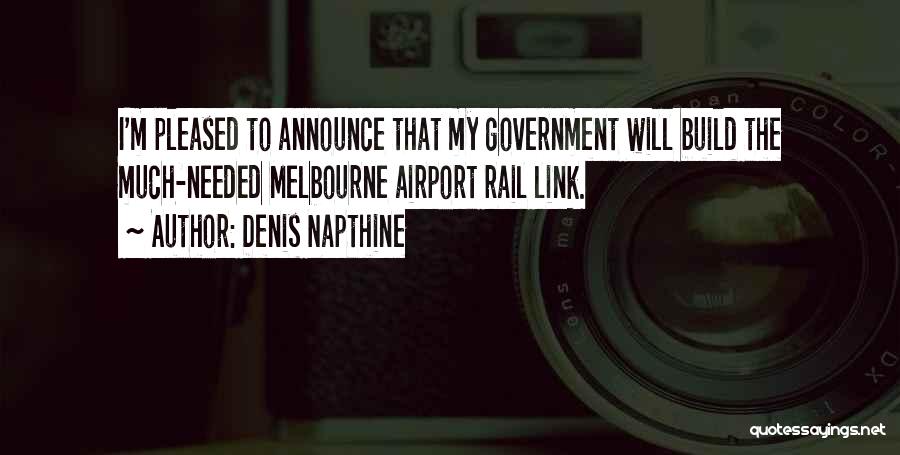 Denis Napthine Quotes: I'm Pleased To Announce That My Government Will Build The Much-needed Melbourne Airport Rail Link.