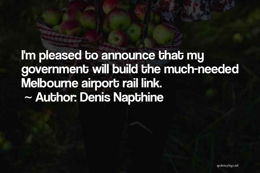 Denis Napthine Quotes: I'm Pleased To Announce That My Government Will Build The Much-needed Melbourne Airport Rail Link.