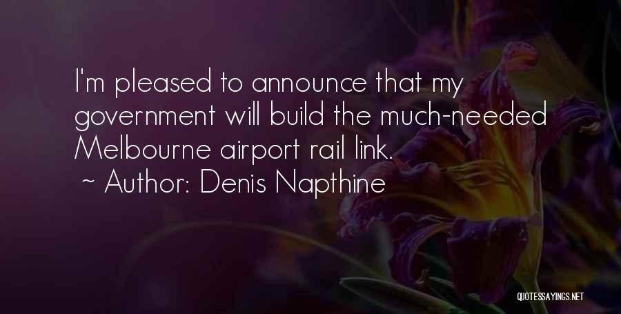 Denis Napthine Quotes: I'm Pleased To Announce That My Government Will Build The Much-needed Melbourne Airport Rail Link.