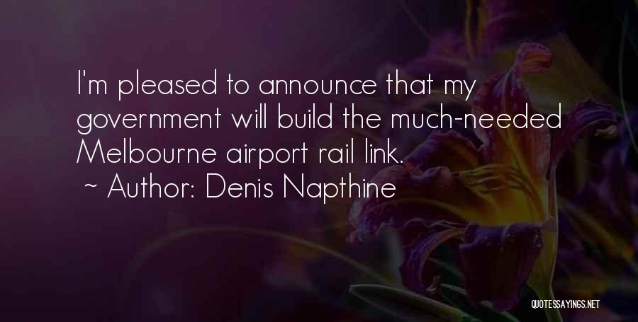 Denis Napthine Quotes: I'm Pleased To Announce That My Government Will Build The Much-needed Melbourne Airport Rail Link.