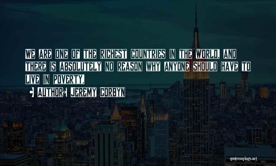 Jeremy Corbyn Quotes: We Are One Of The Richest Countries In The World, And There Is Absolutely No Reason Why Anyone Should Have