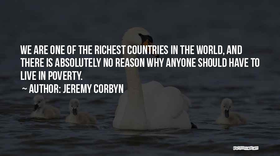 Jeremy Corbyn Quotes: We Are One Of The Richest Countries In The World, And There Is Absolutely No Reason Why Anyone Should Have