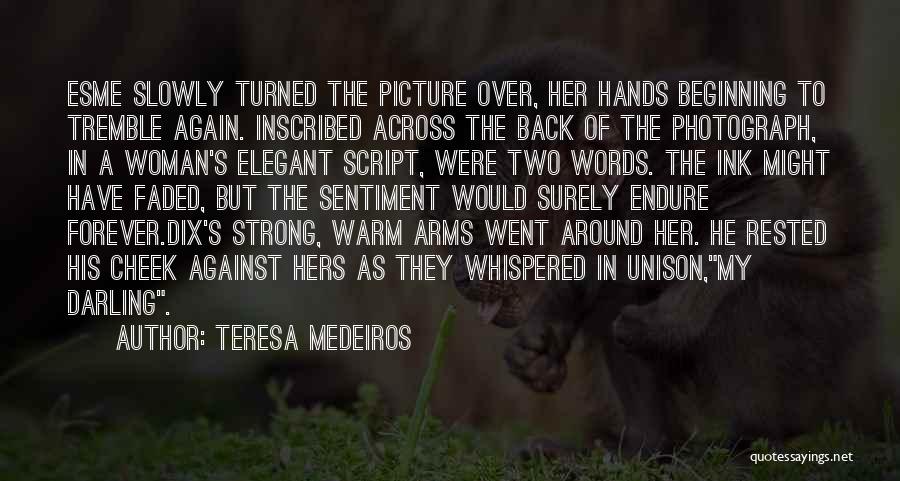 Teresa Medeiros Quotes: Esme Slowly Turned The Picture Over, Her Hands Beginning To Tremble Again. Inscribed Across The Back Of The Photograph, In