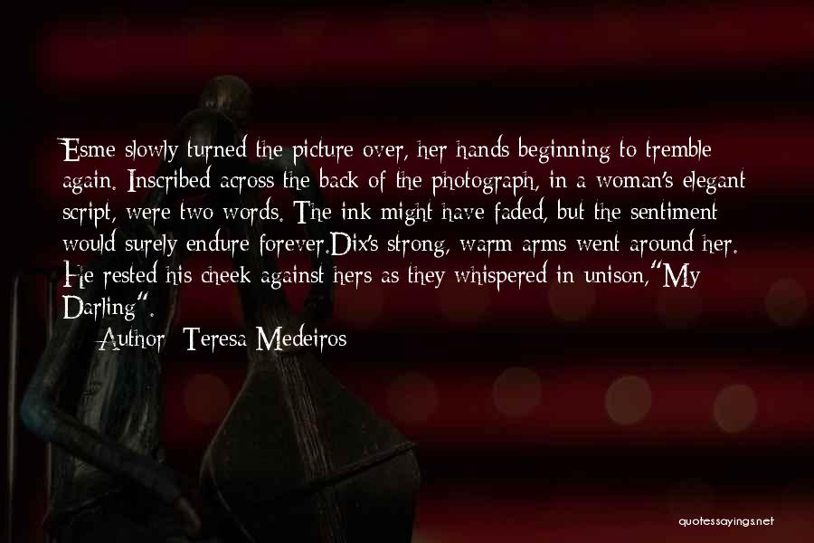 Teresa Medeiros Quotes: Esme Slowly Turned The Picture Over, Her Hands Beginning To Tremble Again. Inscribed Across The Back Of The Photograph, In