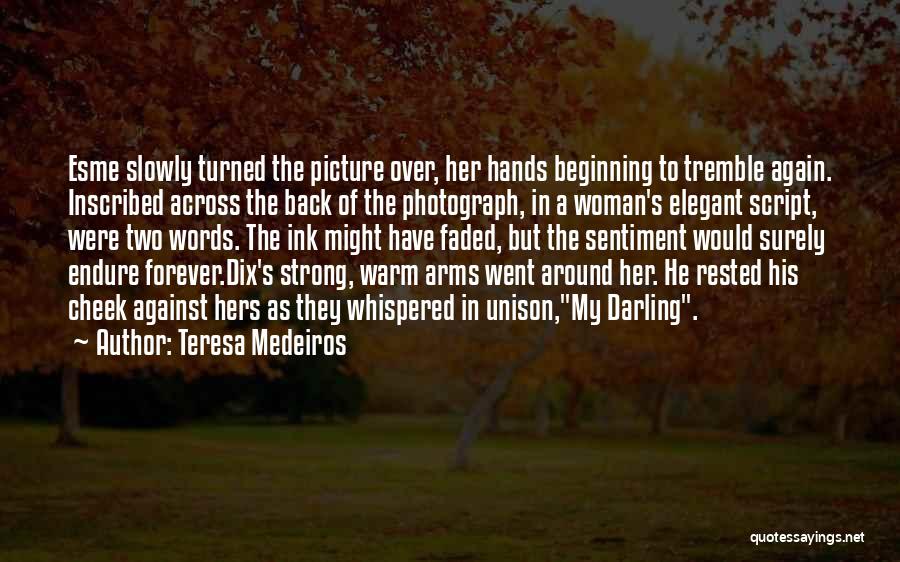 Teresa Medeiros Quotes: Esme Slowly Turned The Picture Over, Her Hands Beginning To Tremble Again. Inscribed Across The Back Of The Photograph, In