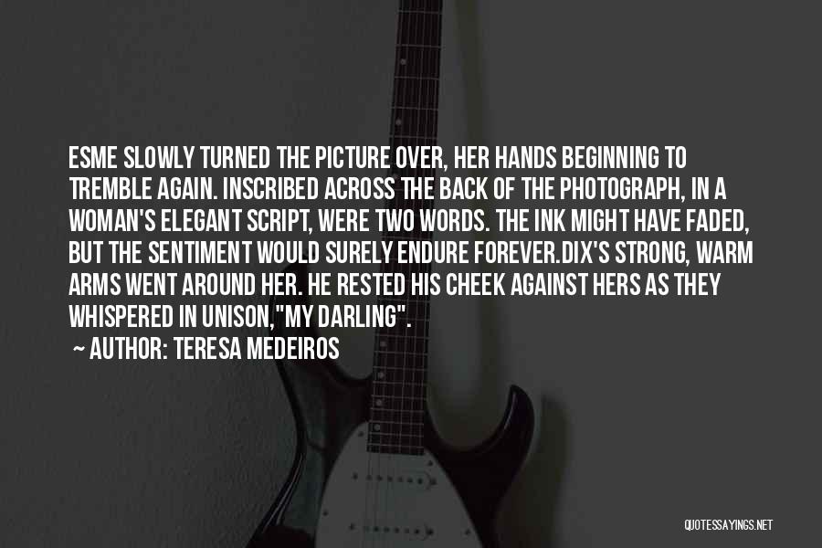 Teresa Medeiros Quotes: Esme Slowly Turned The Picture Over, Her Hands Beginning To Tremble Again. Inscribed Across The Back Of The Photograph, In