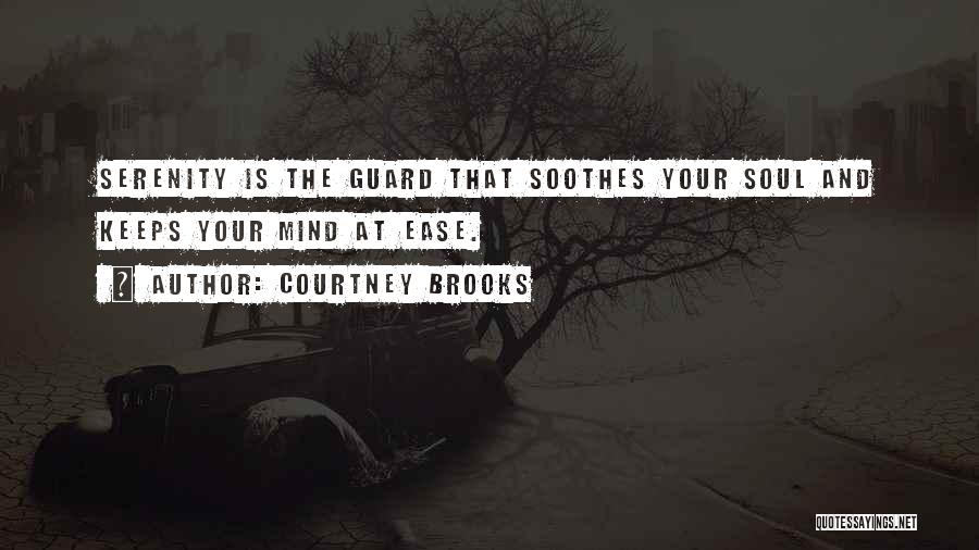 Courtney Brooks Quotes: Serenity Is The Guard That Soothes Your Soul And Keeps Your Mind At Ease.