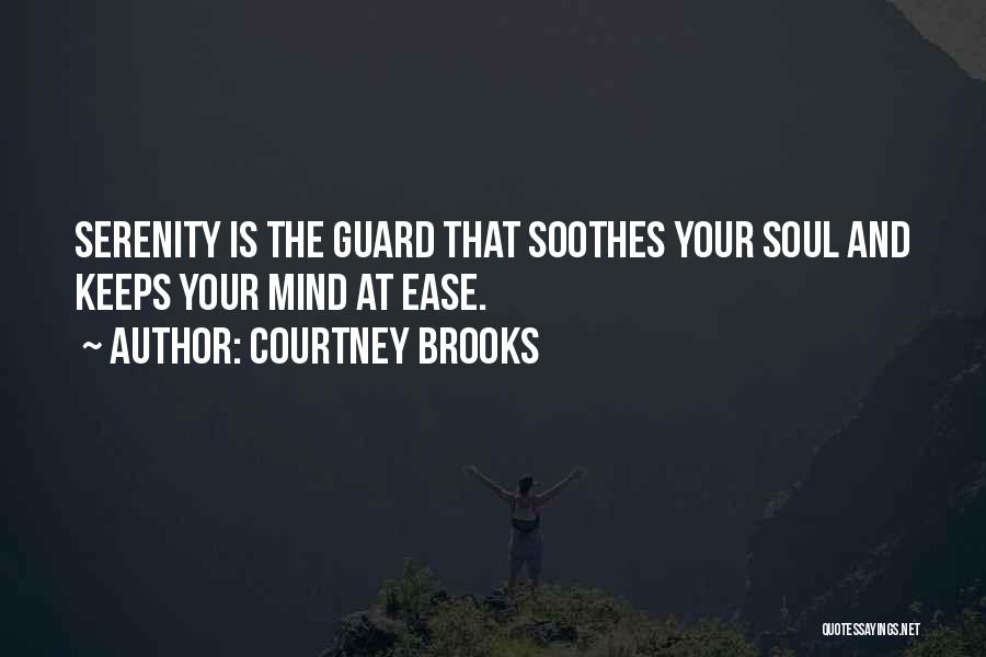 Courtney Brooks Quotes: Serenity Is The Guard That Soothes Your Soul And Keeps Your Mind At Ease.