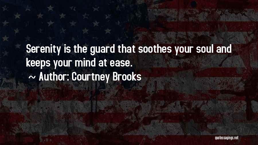 Courtney Brooks Quotes: Serenity Is The Guard That Soothes Your Soul And Keeps Your Mind At Ease.