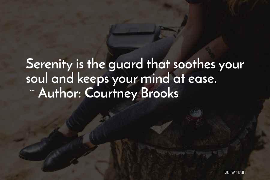 Courtney Brooks Quotes: Serenity Is The Guard That Soothes Your Soul And Keeps Your Mind At Ease.