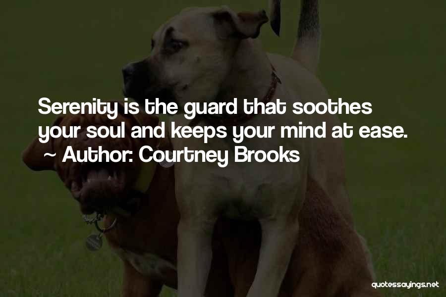 Courtney Brooks Quotes: Serenity Is The Guard That Soothes Your Soul And Keeps Your Mind At Ease.