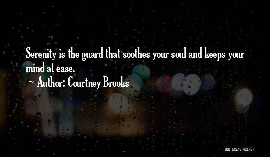 Courtney Brooks Quotes: Serenity Is The Guard That Soothes Your Soul And Keeps Your Mind At Ease.