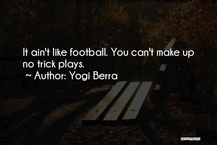 Yogi Berra Quotes: It Ain't Like Football. You Can't Make Up No Trick Plays.