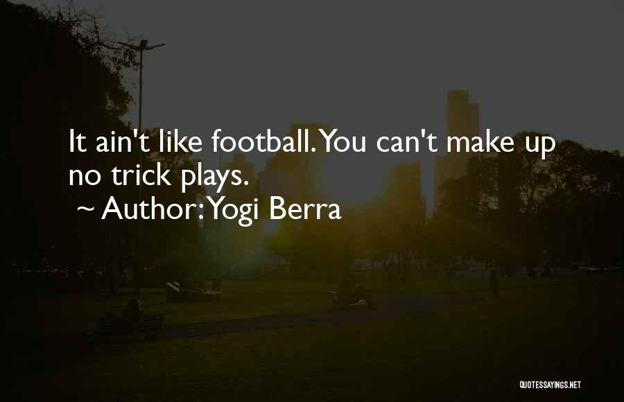 Yogi Berra Quotes: It Ain't Like Football. You Can't Make Up No Trick Plays.