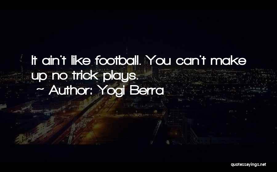 Yogi Berra Quotes: It Ain't Like Football. You Can't Make Up No Trick Plays.