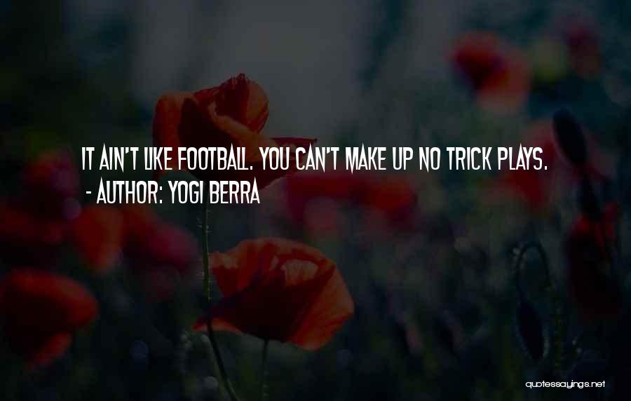 Yogi Berra Quotes: It Ain't Like Football. You Can't Make Up No Trick Plays.