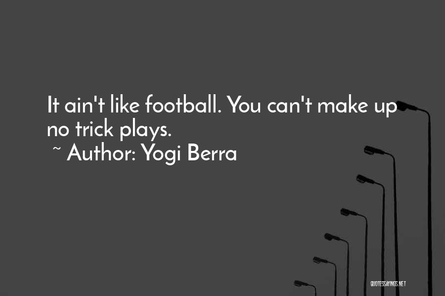 Yogi Berra Quotes: It Ain't Like Football. You Can't Make Up No Trick Plays.