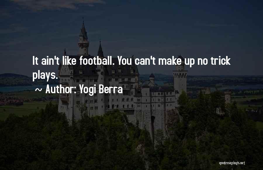 Yogi Berra Quotes: It Ain't Like Football. You Can't Make Up No Trick Plays.
