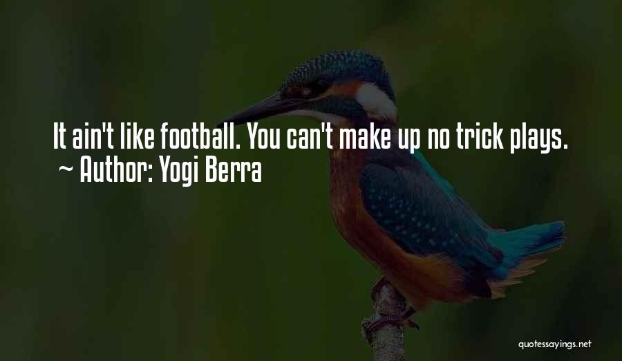 Yogi Berra Quotes: It Ain't Like Football. You Can't Make Up No Trick Plays.