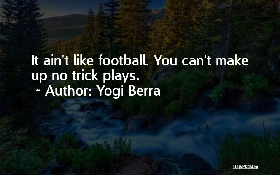 Yogi Berra Quotes: It Ain't Like Football. You Can't Make Up No Trick Plays.