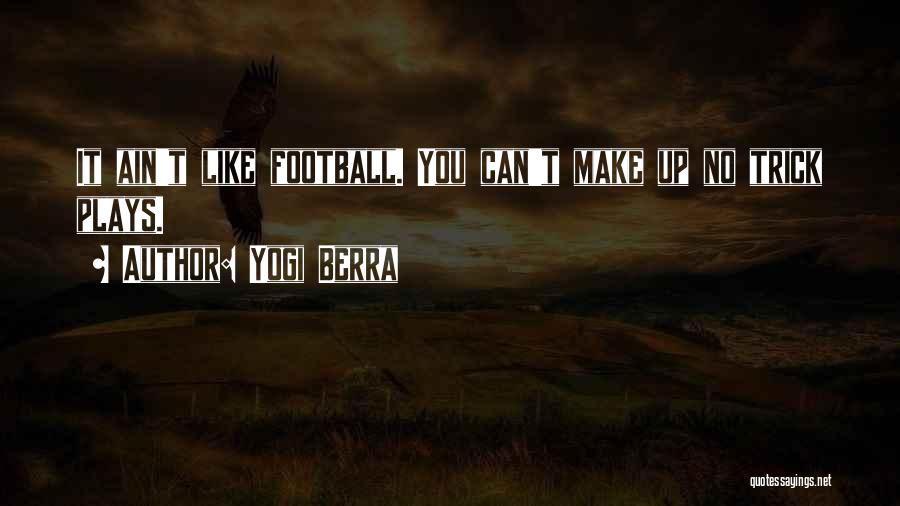 Yogi Berra Quotes: It Ain't Like Football. You Can't Make Up No Trick Plays.