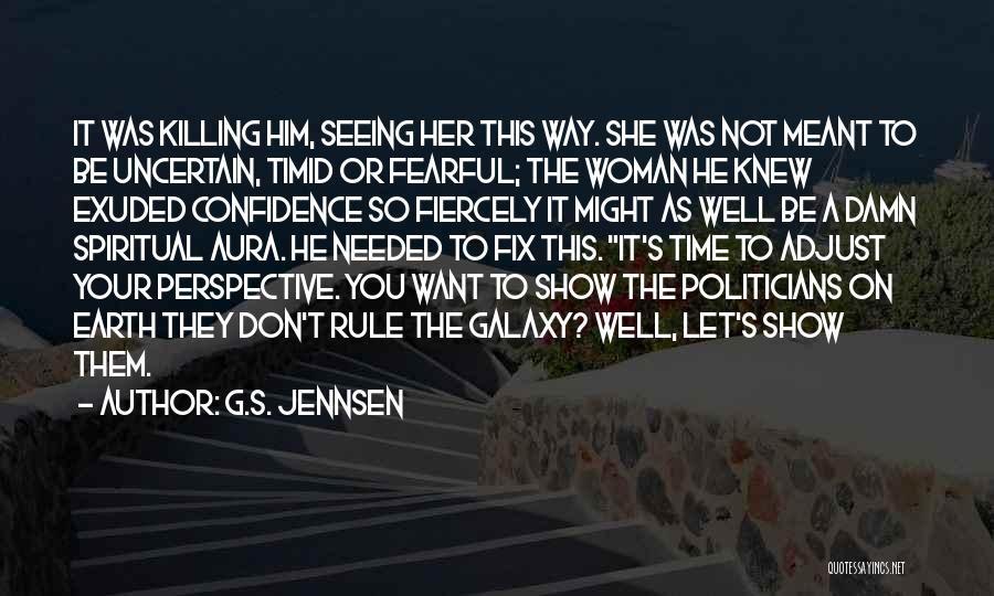 G.S. Jennsen Quotes: It Was Killing Him, Seeing Her This Way. She Was Not Meant To Be Uncertain, Timid Or Fearful; The Woman