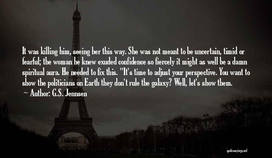 G.S. Jennsen Quotes: It Was Killing Him, Seeing Her This Way. She Was Not Meant To Be Uncertain, Timid Or Fearful; The Woman