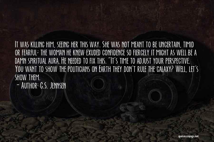 G.S. Jennsen Quotes: It Was Killing Him, Seeing Her This Way. She Was Not Meant To Be Uncertain, Timid Or Fearful; The Woman