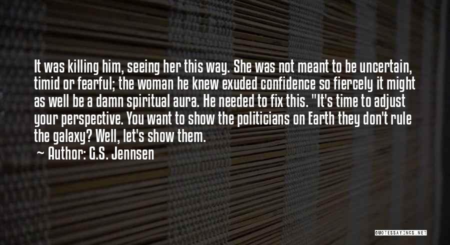 G.S. Jennsen Quotes: It Was Killing Him, Seeing Her This Way. She Was Not Meant To Be Uncertain, Timid Or Fearful; The Woman