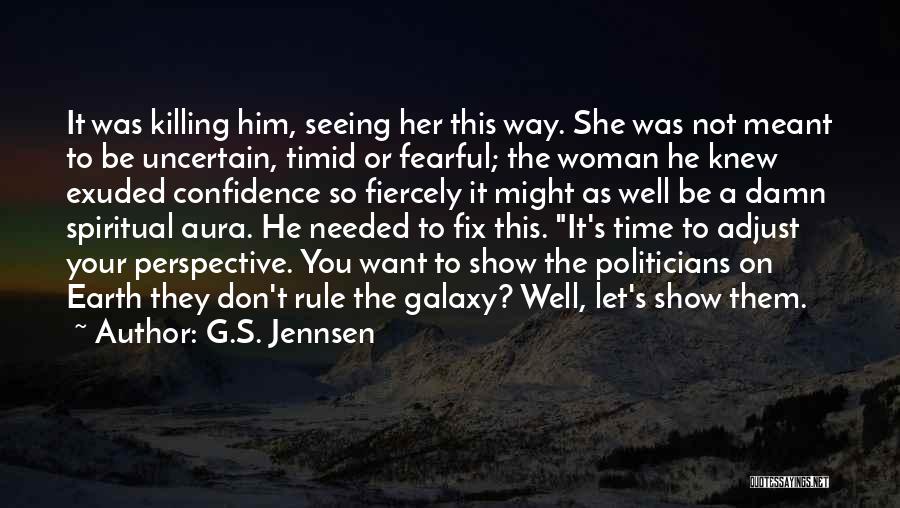 G.S. Jennsen Quotes: It Was Killing Him, Seeing Her This Way. She Was Not Meant To Be Uncertain, Timid Or Fearful; The Woman