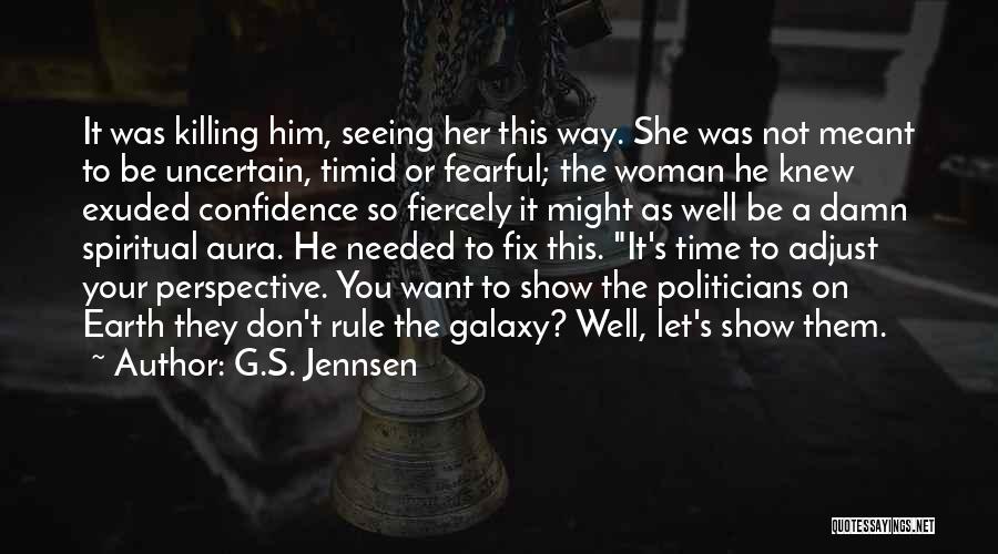 G.S. Jennsen Quotes: It Was Killing Him, Seeing Her This Way. She Was Not Meant To Be Uncertain, Timid Or Fearful; The Woman