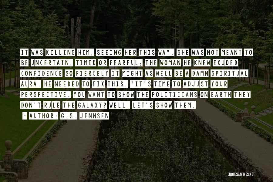 G.S. Jennsen Quotes: It Was Killing Him, Seeing Her This Way. She Was Not Meant To Be Uncertain, Timid Or Fearful; The Woman